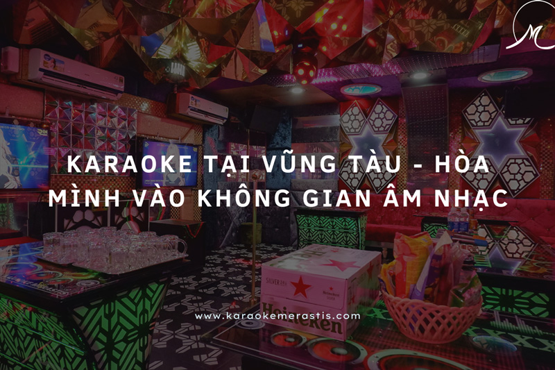 Karaoke Tại Vũng Tàu - Hòa Mình Vào Không Gian Âm Nhạc