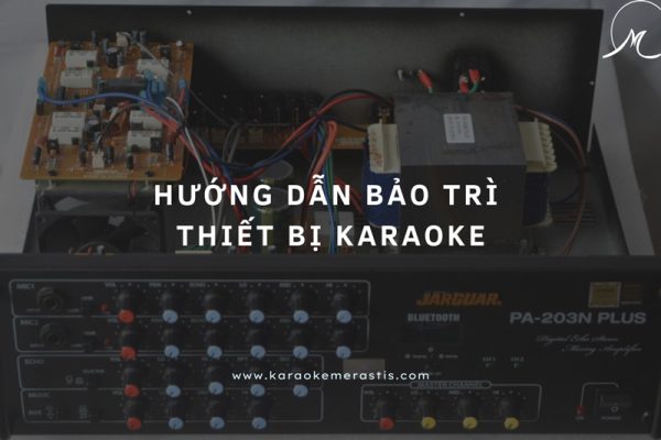 Hướng Dẫn Bảo Trì Thiết Bị Karaoke
